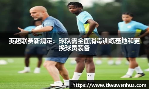 英超联赛新规定：球队需全面消毒训练基地和更换球员装备