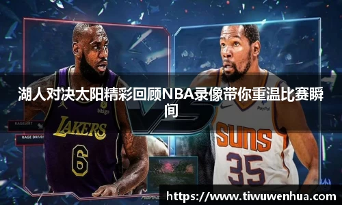 湖人对决太阳精彩回顾NBA录像带你重温比赛瞬间