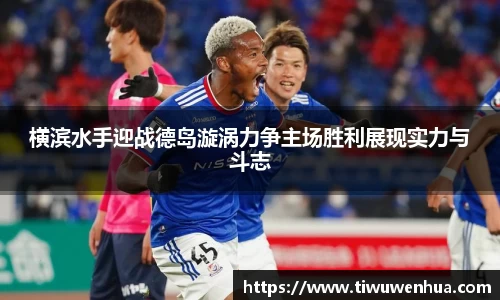 横滨水手迎战德岛漩涡力争主场胜利展现实力与斗志