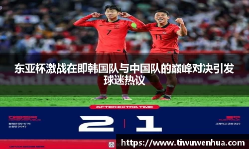东亚杯激战在即韩国队与中国队的巅峰对决引发球迷热议