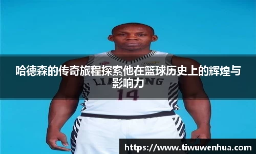 哈德森的传奇旅程探索他在篮球历史上的辉煌与影响力