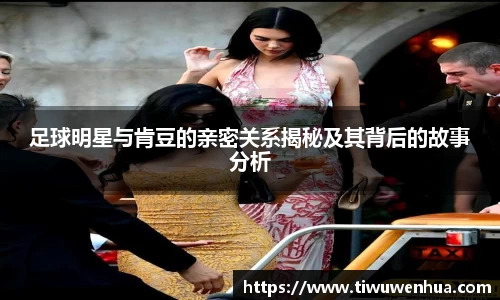足球明星与肯豆的亲密关系揭秘及其背后的故事分析