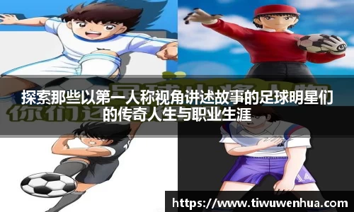 探索那些以第一人称视角讲述故事的足球明星们的传奇人生与职业生涯